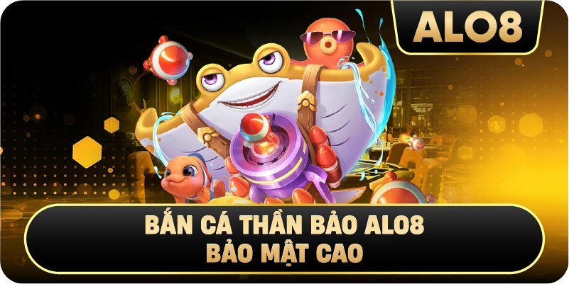 Bắn Cá Thần Bảo Alo8 bảo mật cao 