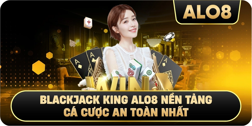 Blackjack King Alo8 nền tảng cá cược an toàn nhất
