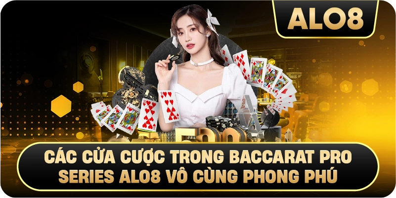  Các cửa cược trong Baccarat Pro Series Alo8 vô cùng phong phú.