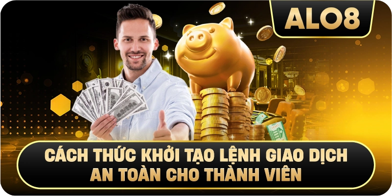 Cách Thức Khởi Tạo Lệnh Giao Dịch An Toàn Cho Thành Viên