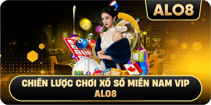 Chiến lược chơi Xổ Số Miền Nam VIP Alo8
