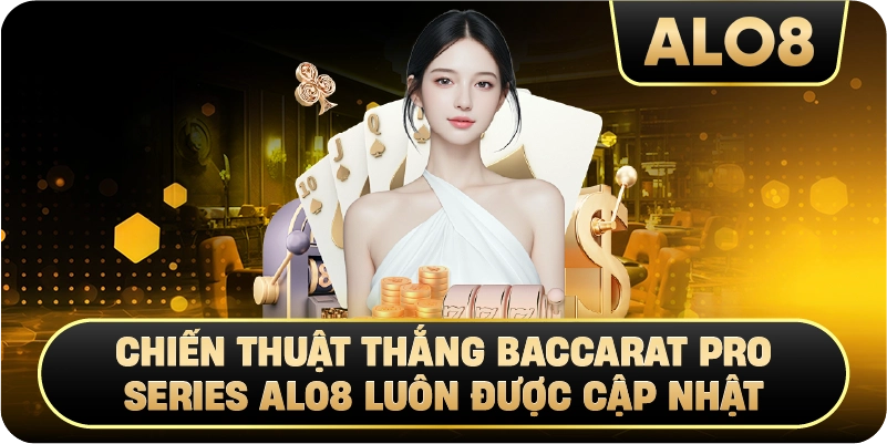 Chiến thuật thắng Baccarat Pro Series Alo8 luôn được cập nhật.