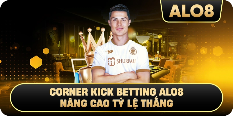 Corner Kick Betting Alo8 Nâng Cao Tỷ Lệ Thắng