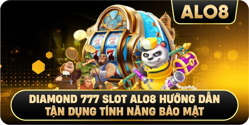 Diamond 777 Slot Alo8 Hướng Dẫn Tận Dụng Tính Năng bảo mậ