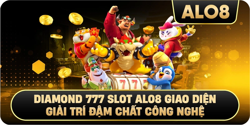 Diamond 777 Slot Alo8 giao diện Giải Trí Đậm Chất Công Nghệ