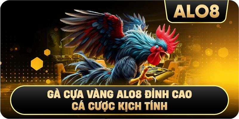 Gà Cựa Vàng Alo8 Đỉnh Cao Cá Cược Kịch Tính