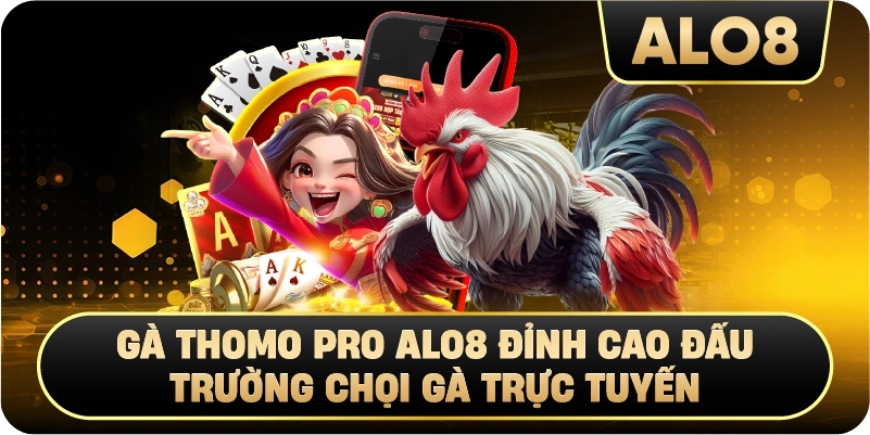 Gà Thomo Pro Alo8 Đỉnh Cao Đấu Trường Chọi Gà Trực Tuyến