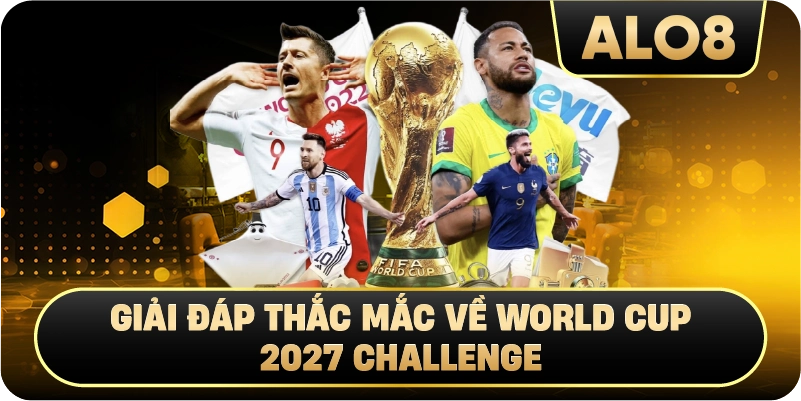 Giải đáp thắc mắc về World Cup 2027 Challenge