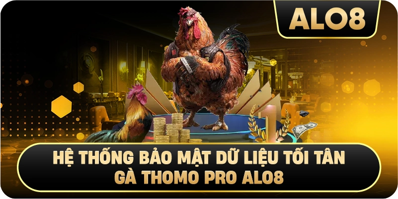 Hệ Thống Bảo Mật Dữ Liệu Tối Tân Gà Thomo Pro Alo8