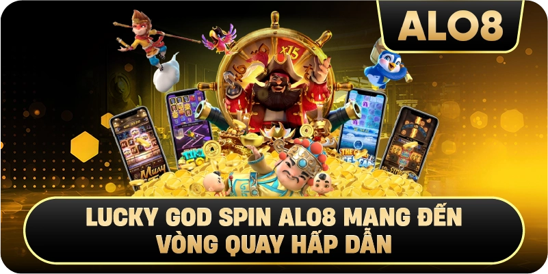 Lucky God Spin Alo8 Mang Đến Vòng Quay Hấp Dẫn