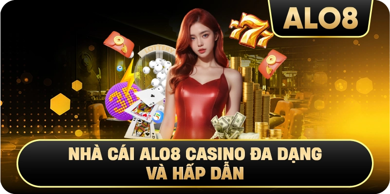 Nhà cái Alo8 casino đa dạng và hấp dẫn