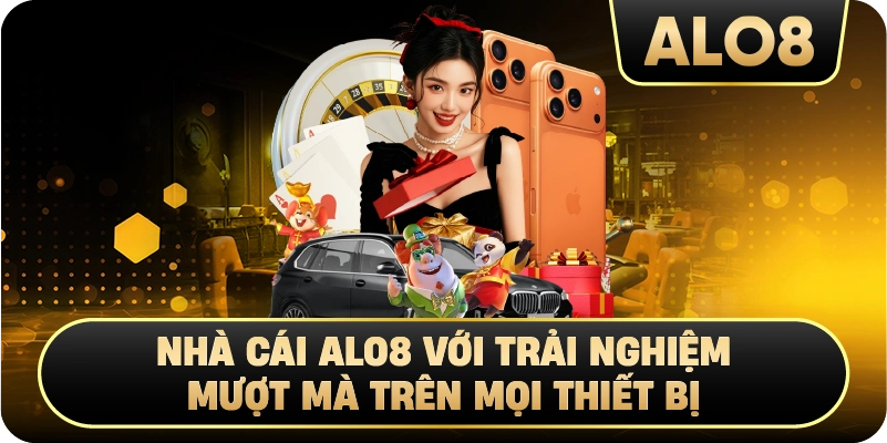Nhà cái Alo8 với trải nghiệm mượt mà trên mọi thiết bị