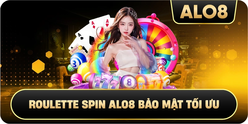 Roulette Spin Alo8 bảo mật tối ưu