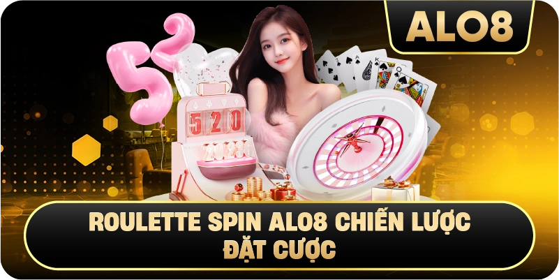 Roulette Spin Alo8 chiến lược đặt cược