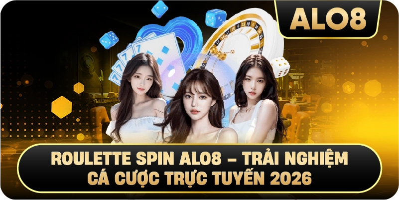 Roulette Spin Alo8 – Trải Nghiệm Cá Cược Trực Tuyến 2026