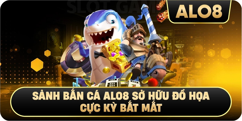 Sảnh Bắn Cá Alo8 sở hữu đồ họa cực kỳ bắt mắt