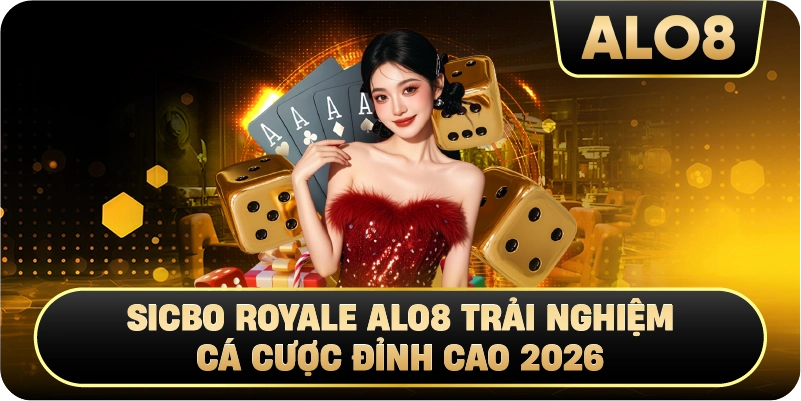 Sicbo Royale Alo8 Trải Nghiệm Cá Cược Đỉnh Cao 2026