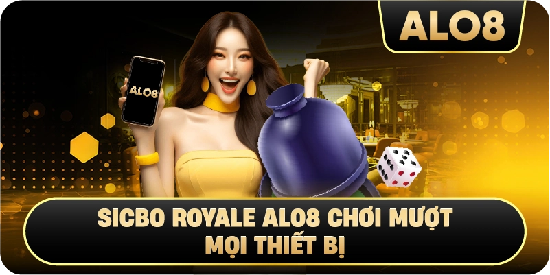  Sicbo Royale Alo8 chơi mượt mọi thiết bị 
