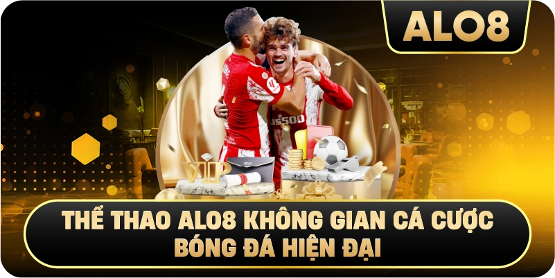 Thể Thao Alo8 không gian cá cược bóng đá hiện đại