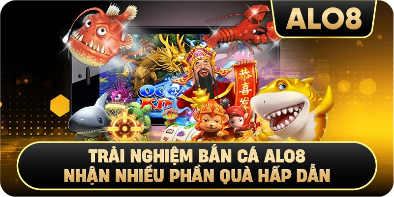 Trải nghiệm Bắn Cá Alo8 nhận nhiều phần quà hấp dẫn