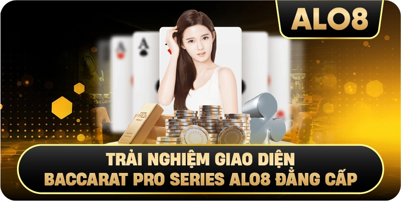 Trải nghiệm giao diện Baccarat Pro Series Alo8 đẳng cấp. 