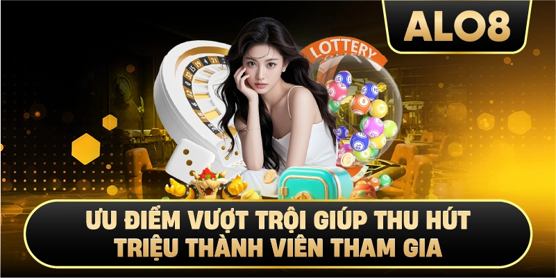 Ưu Điểm Vượt Trội Giúp Thu Hút Triệu Thành Viên Tham Gia