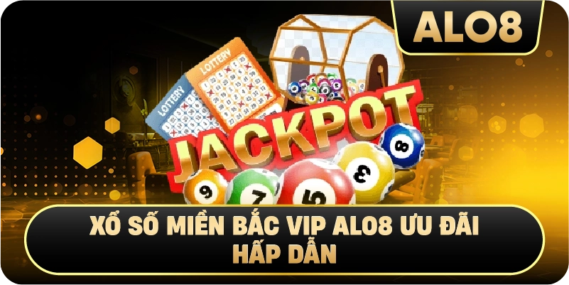 Xổ Số Miền Bắc VIP Alo8 Ưu Đãi Hấp Dẫn