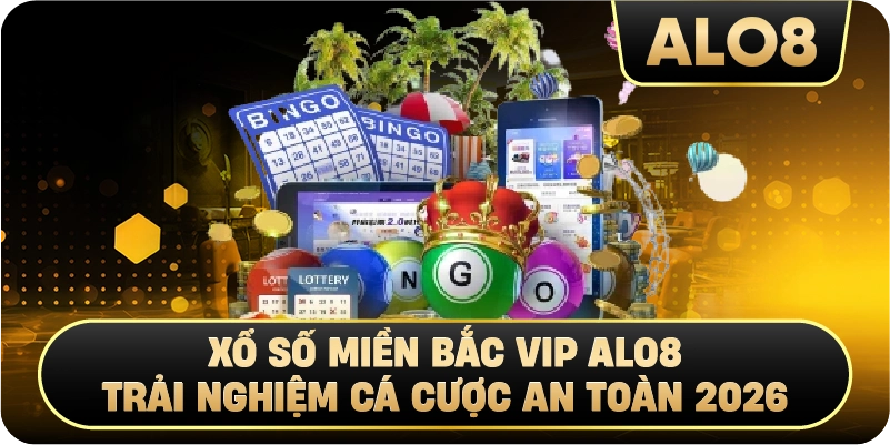 Xổ Số Miền Bắc VIP Alo8 – Trải Nghiệm Cá Cược An Toàn 2026