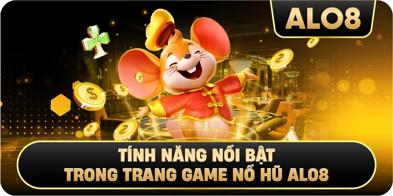 Tính Năng Nổi Bật Trong Trang Game Nổ Hũ Alo8